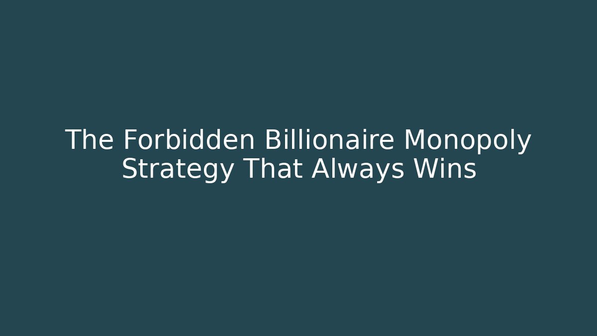 The Forbidden Billionaire Monopoly Strategy That Always Wins