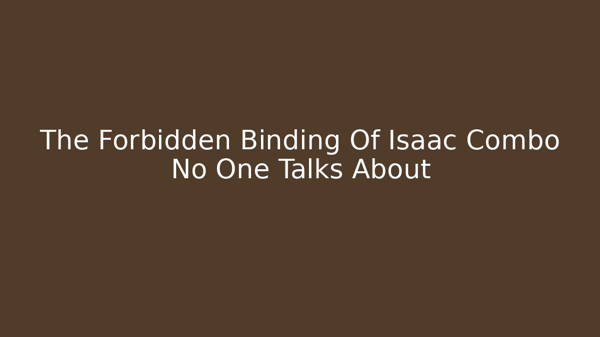 The Forbidden Binding Of Isaac Combo No One Talks About