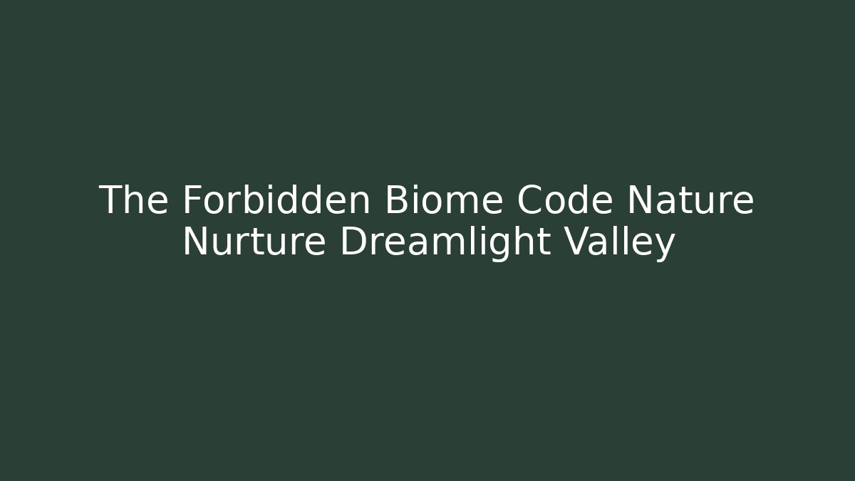 The Forbidden Biome Code Nature Nurture Dreamlight Valley