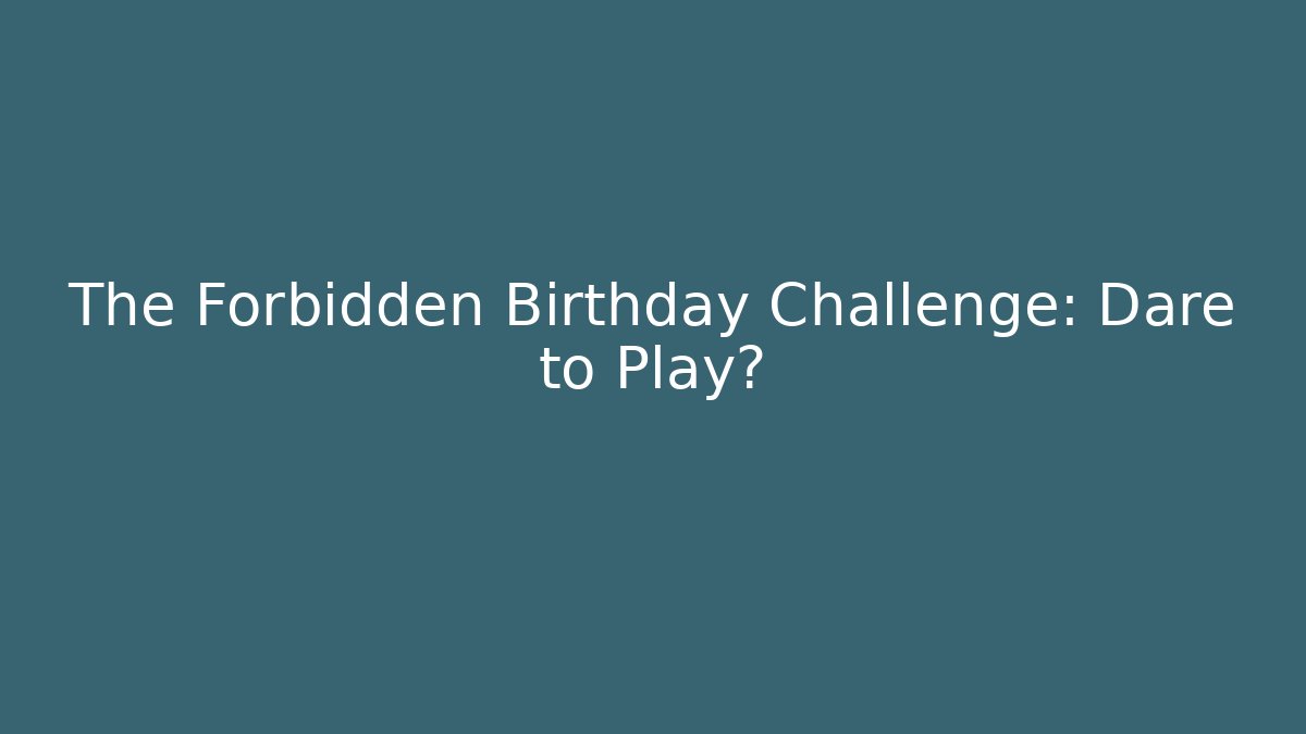 The Forbidden Birthday Challenge: Dare to Play?