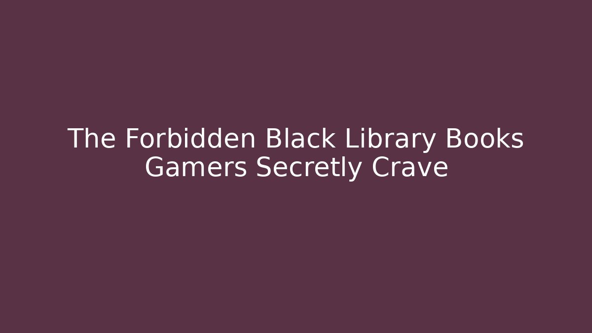 The Forbidden Black Library Books Gamers Secretly Crave