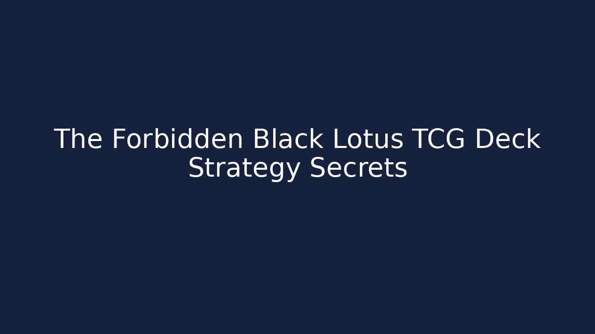 The Forbidden Black Lotus TCG Deck Strategy Secrets