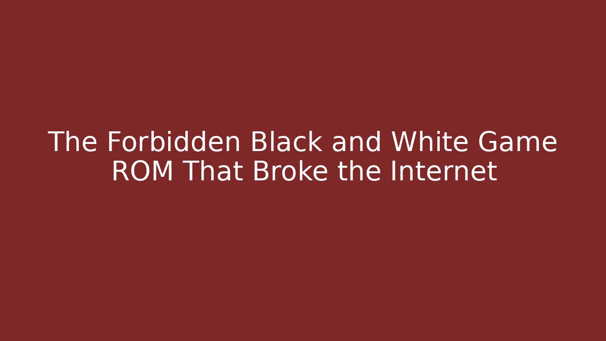 The Forbidden Black and White Game ROM That Broke the Internet