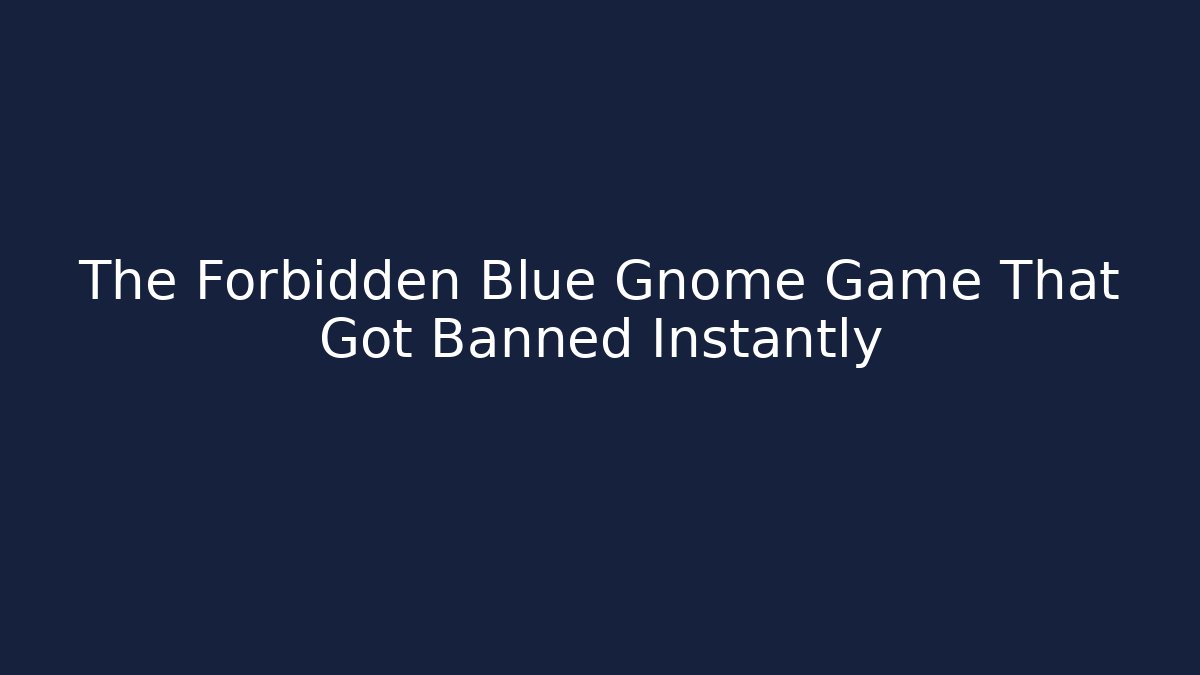 The Forbidden Blue Gnome Game That Got Banned Instantly