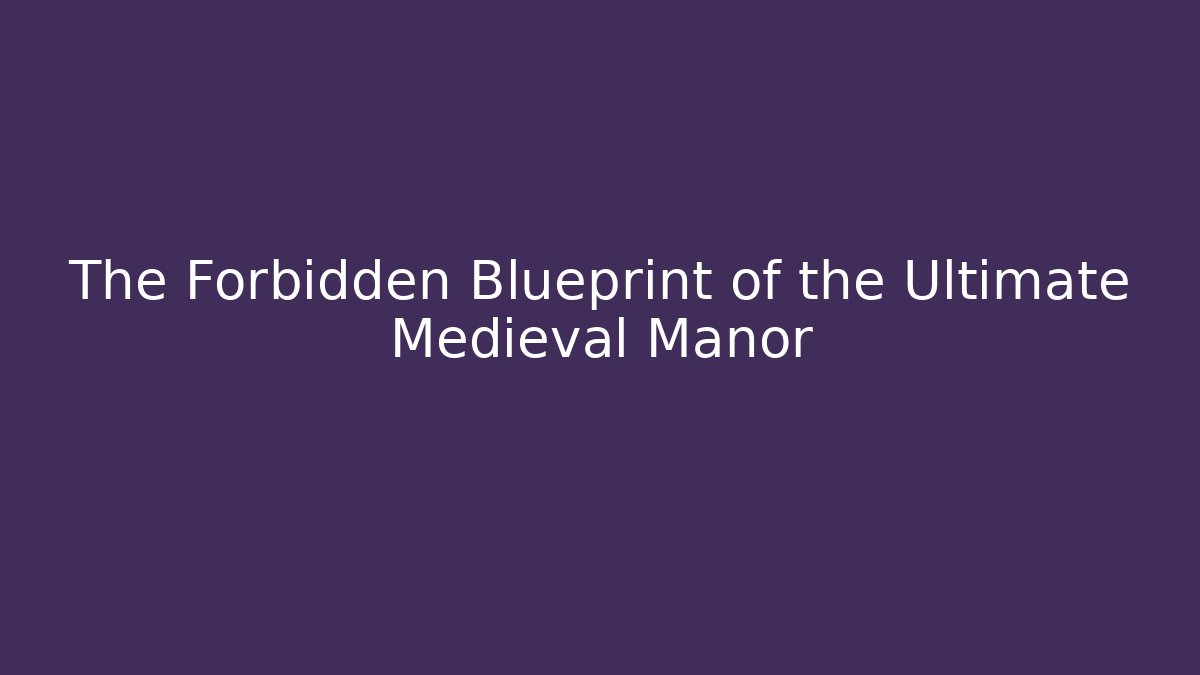 The Forbidden Blueprint of the Ultimate Medieval Manor