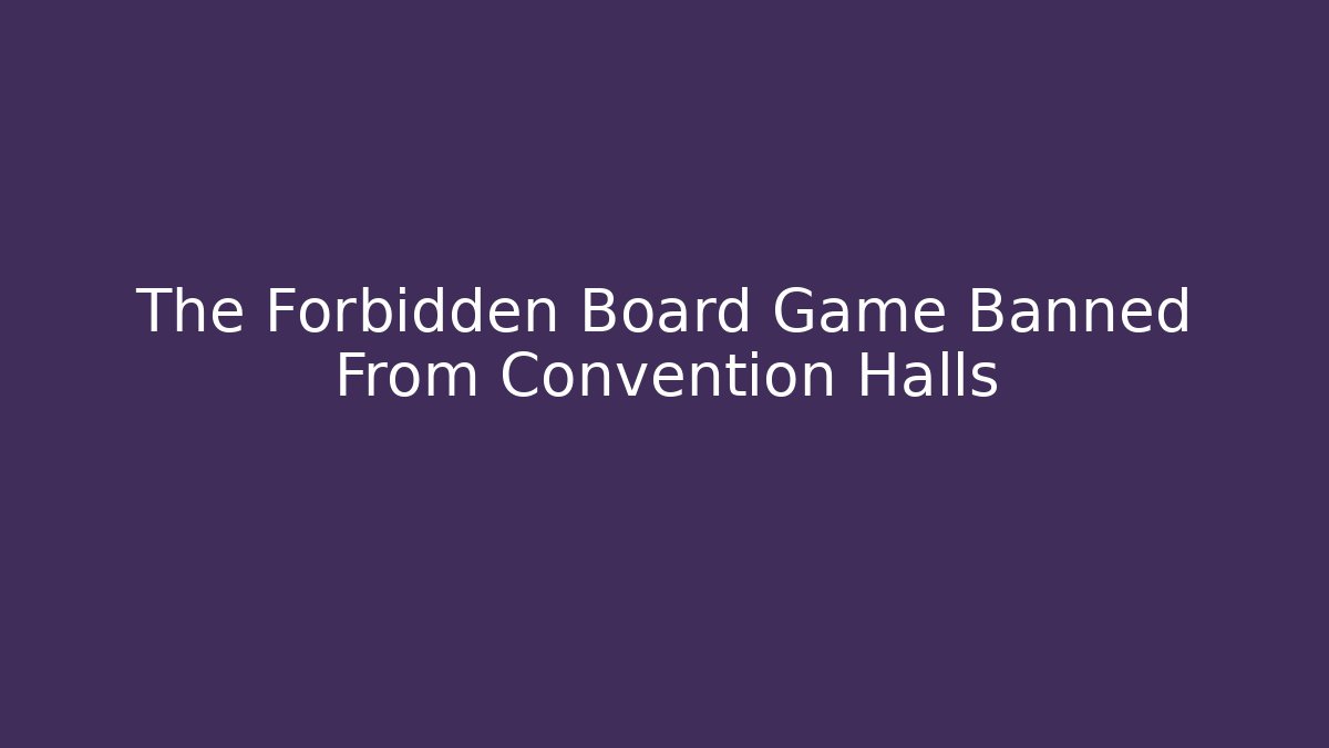 The Forbidden Board Game Banned From Convention Halls