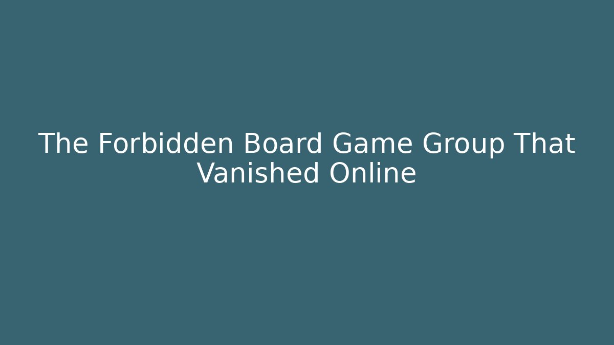 The Forbidden Board Game Group That Vanished Online