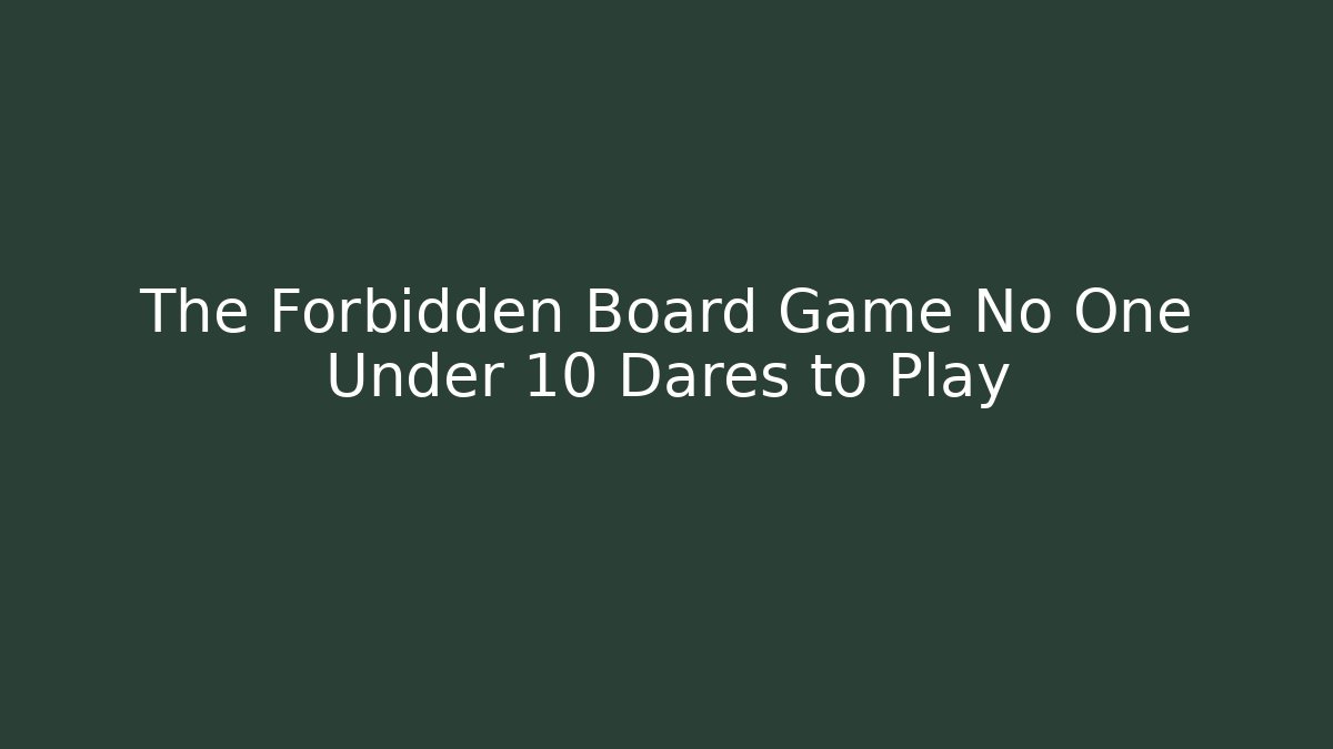 The Forbidden Board Game No One Under 10 Dares to Play