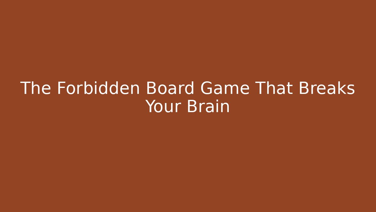 The Forbidden Board Game That Breaks Your Brain