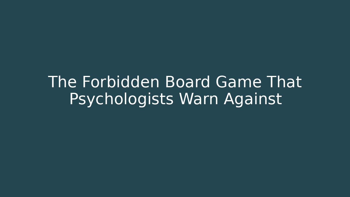 The Forbidden Board Game That Psychologists Warn Against