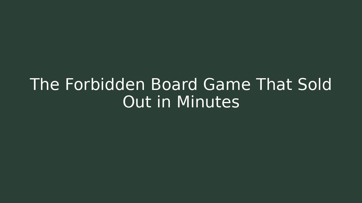 The Forbidden Board Game That Sold Out in Minutes