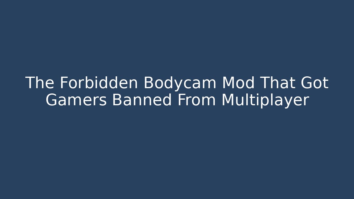 The Forbidden Bodycam Mod That Got Gamers Banned From Multiplayer - Critter Realm