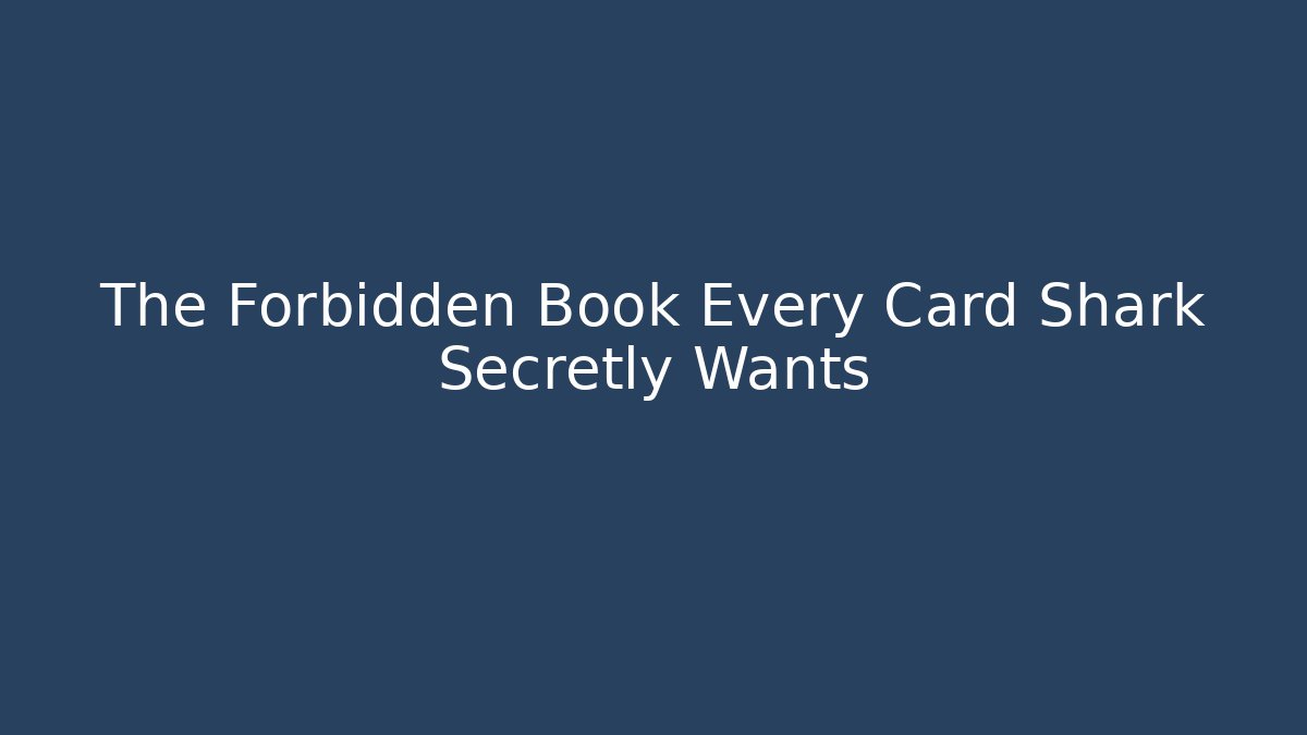 The Forbidden Book Every Card Shark Secretly Wants