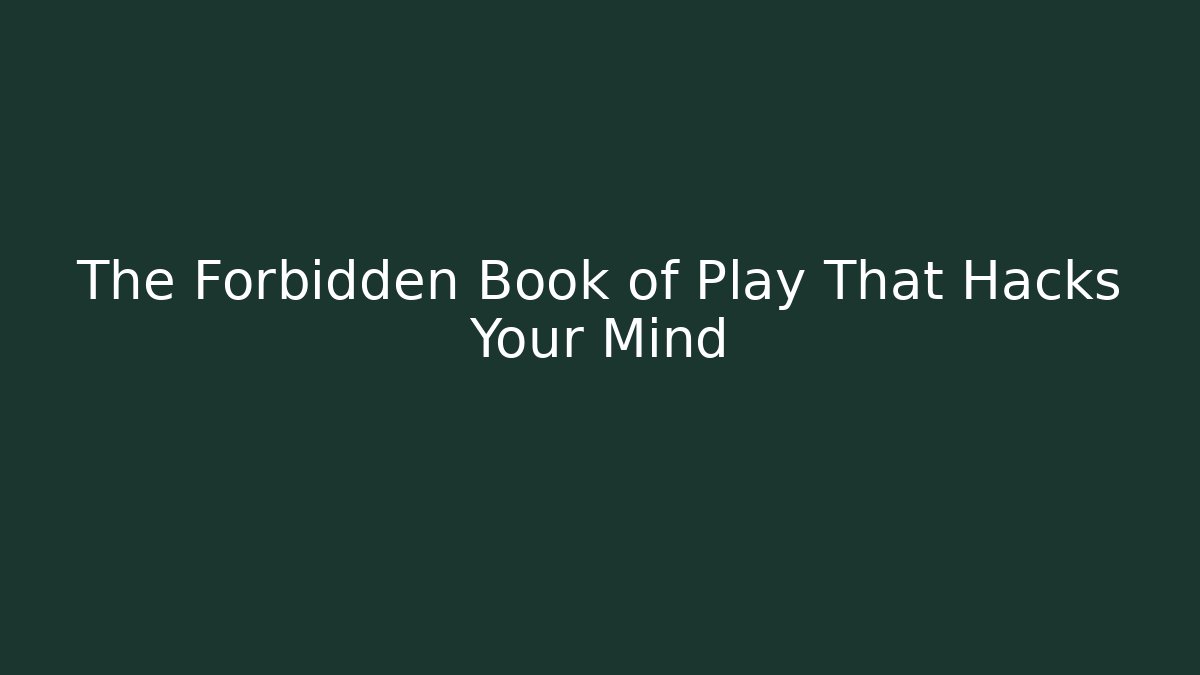 The Forbidden Book of Play That Hacks Your Mind