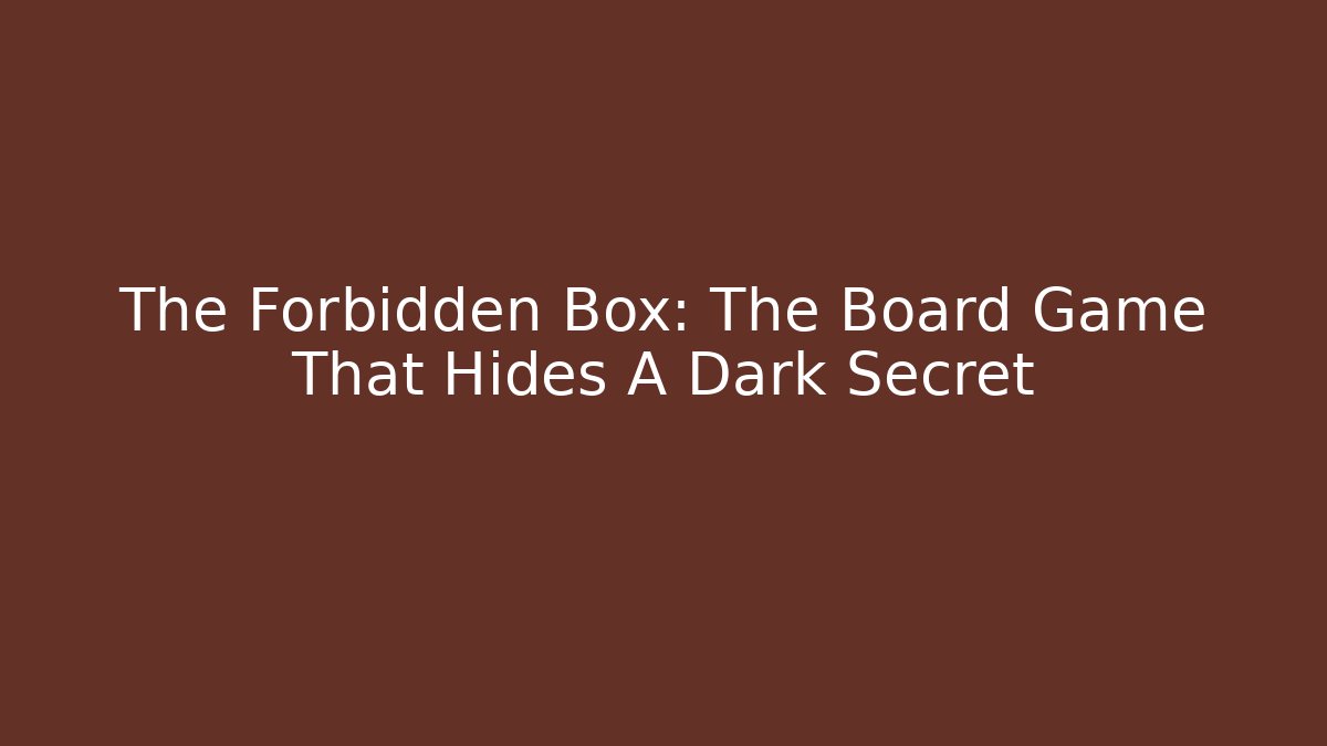 The Forbidden Box: The Board Game That Hides A Dark Secret