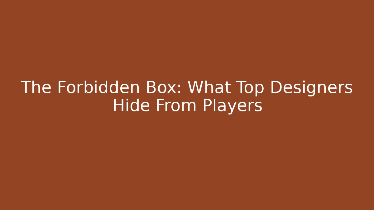 The Forbidden Box: What Top Designers Hide From Players