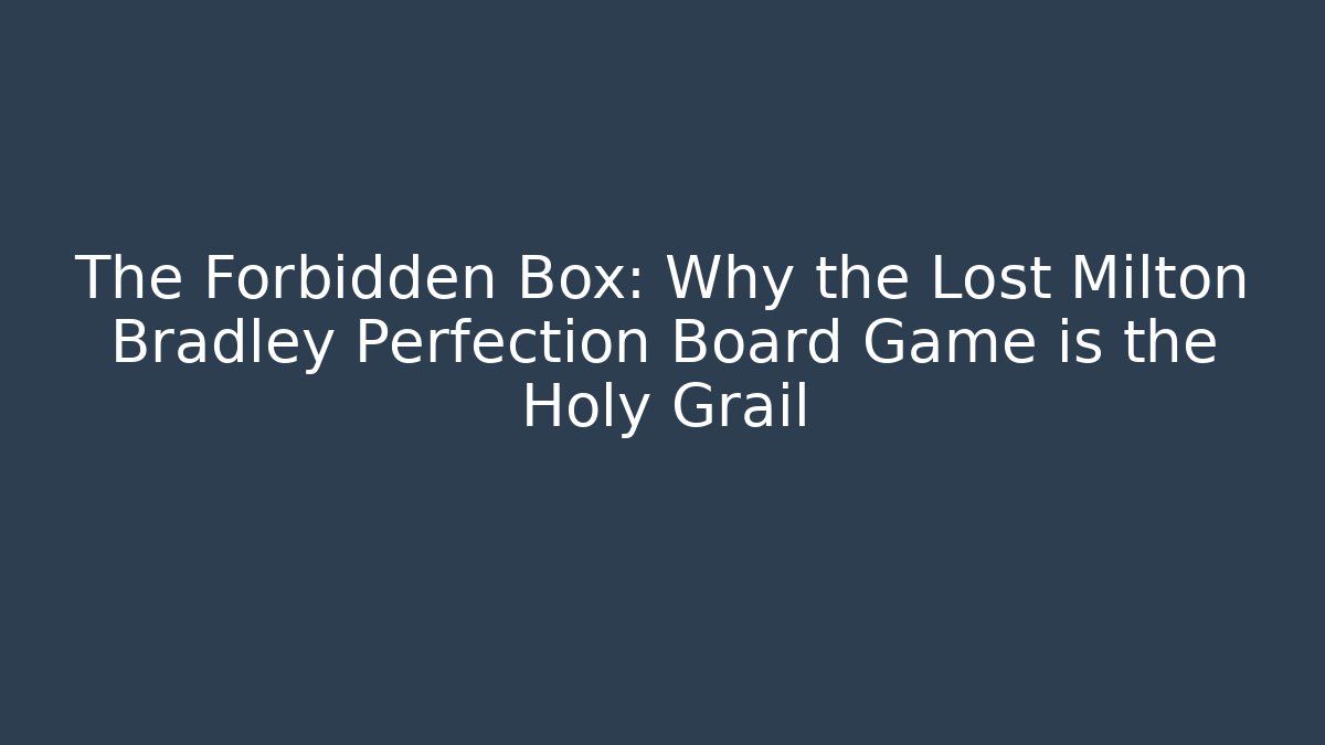 The Forbidden Box: Why the Lost Milton Bradley Perfection Board Game is the Holy Grail