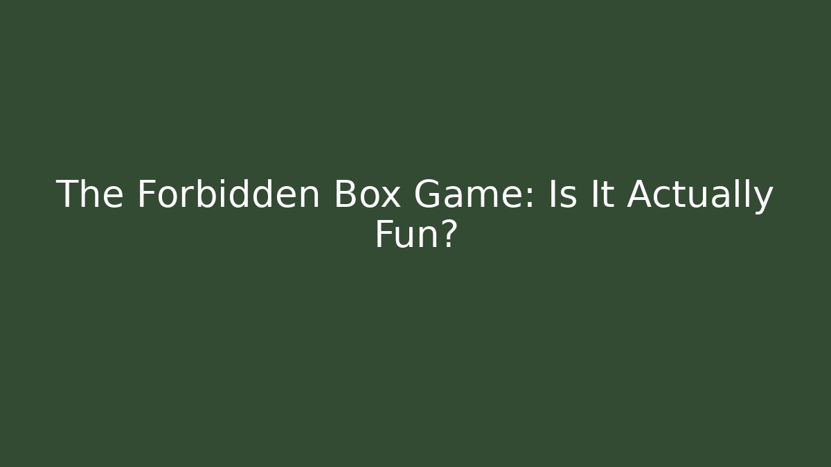 The Forbidden Box Game: Is It Actually Fun?