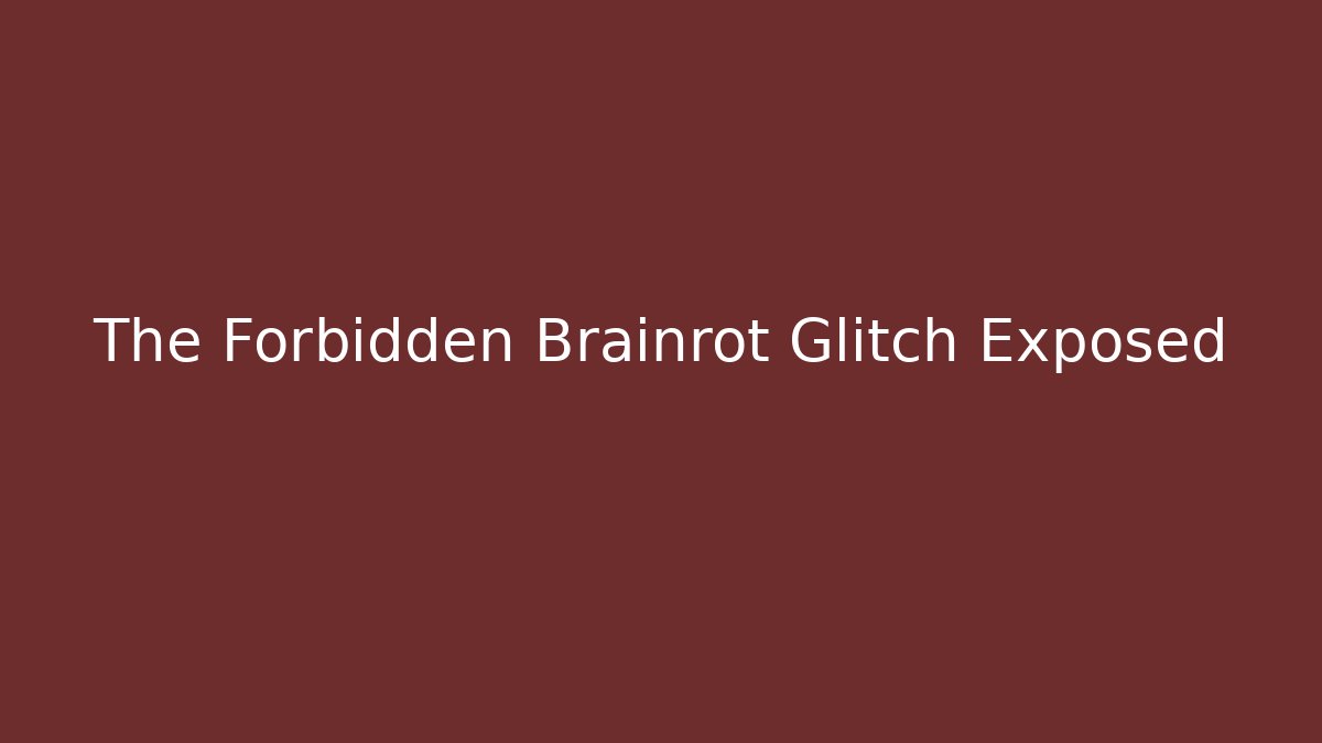 The Forbidden Brainrot Glitch Exposed