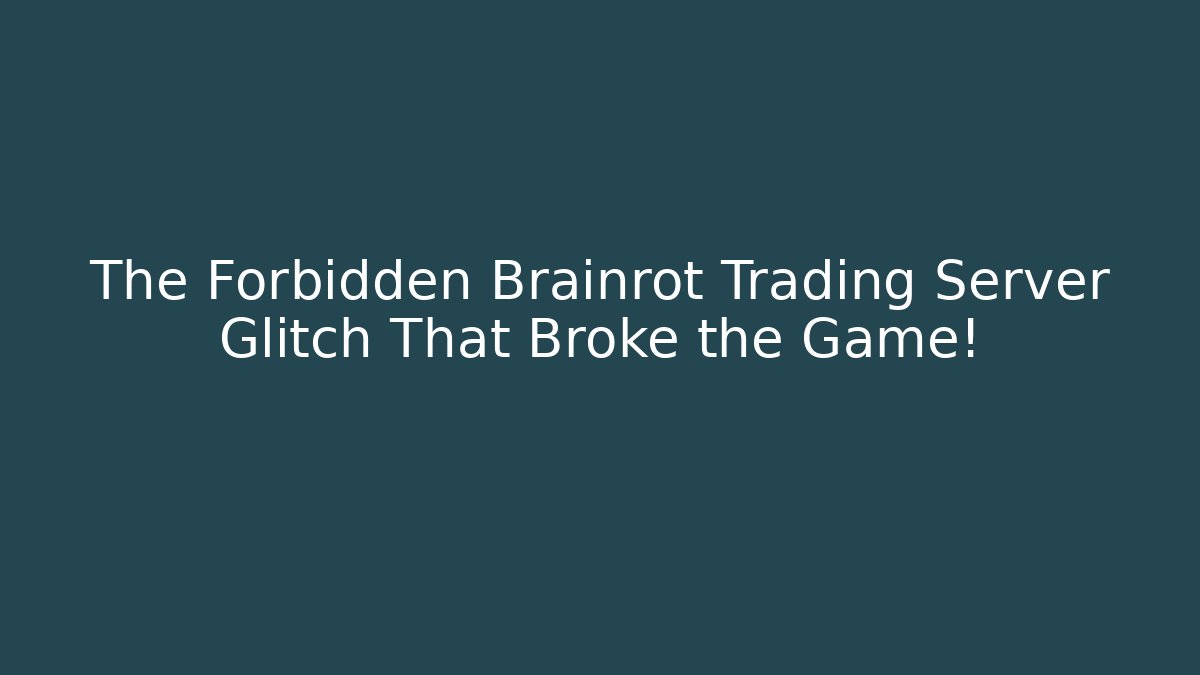 The Forbidden Brainrot Trading Server Glitch That Broke the Game!