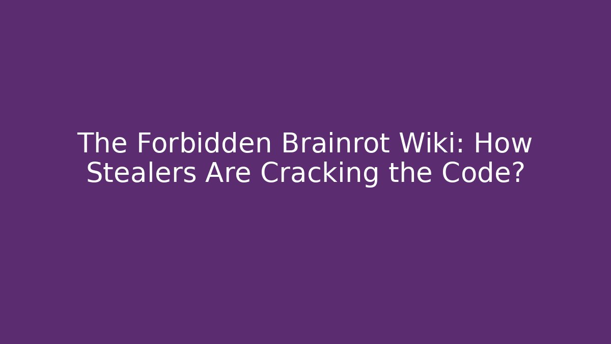 The Forbidden Brainrot Wiki: How Stealers Are Cracking the Code?