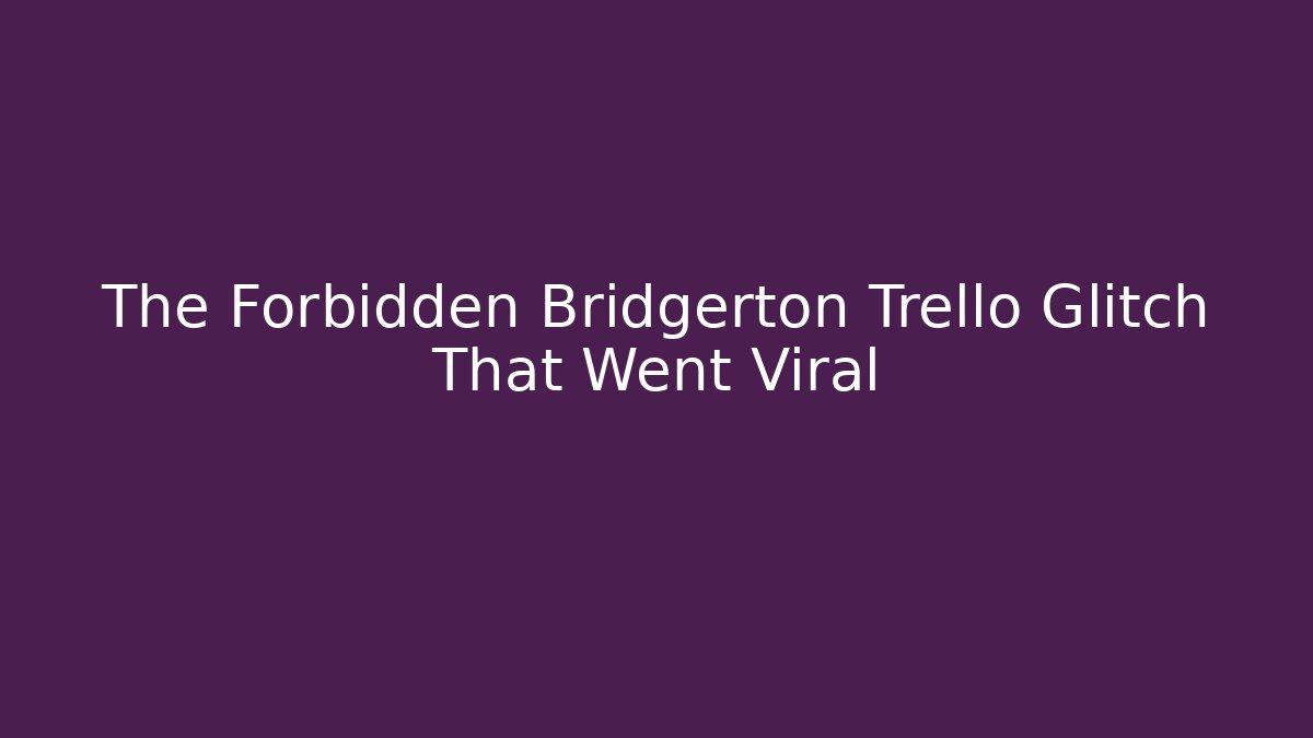 The Forbidden Bridgerton Trello Glitch That Went Viral