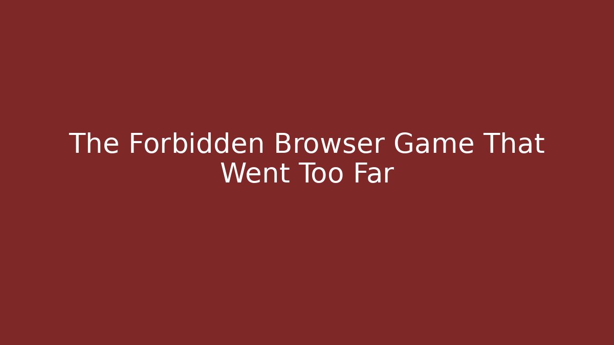 The Forbidden Browser Game That Went Too Far
