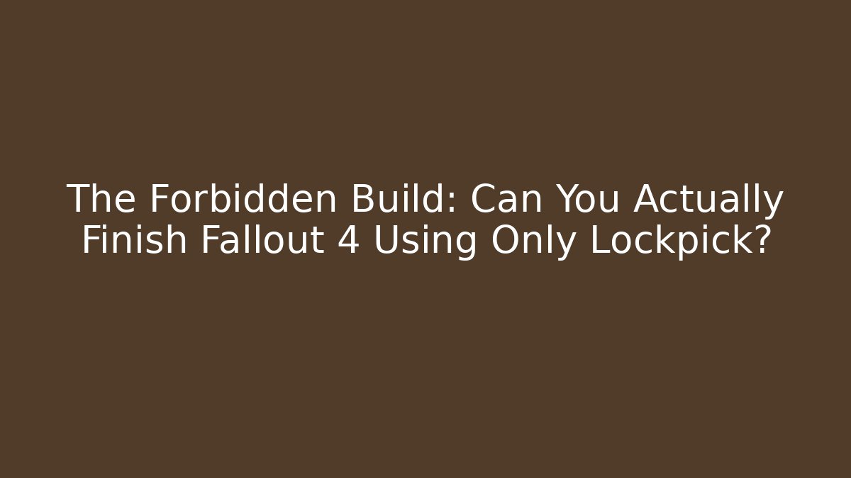 The Forbidden Build: Can You Actually Finish Fallout 4 Using Only Lockpick? - Critter Realm