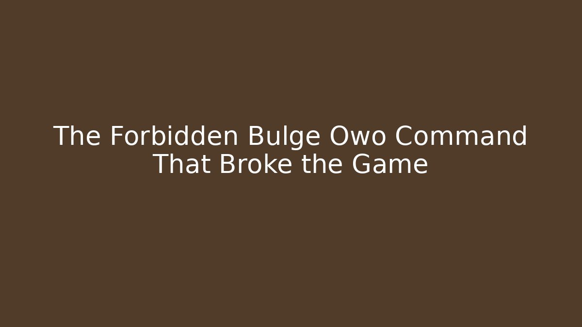 The Forbidden Bulge Owo Command That Broke the Game - Critter Realm