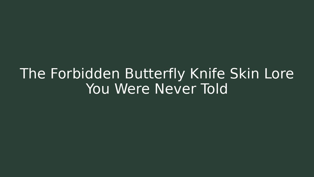 The Forbidden Butterfly Knife Skin Lore You Were Never Told