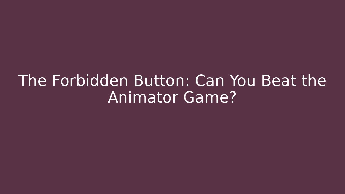 The Forbidden Button: Can You Beat the Animator Game?