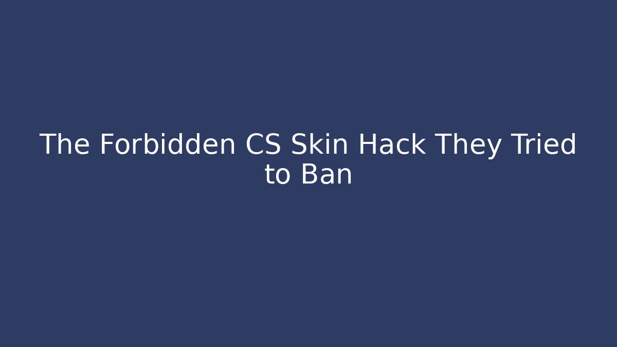 The Forbidden CS Skin Hack They Tried to Ban