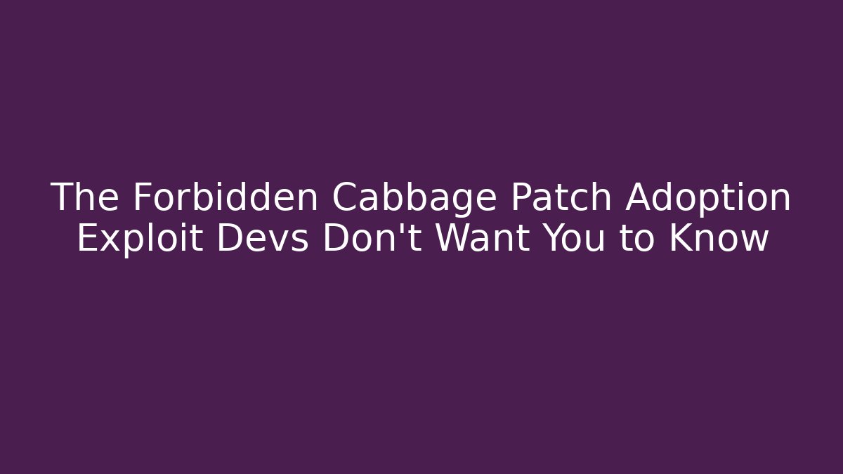 The Forbidden Cabbage Patch Adoption Exploit Devs Don’t Want You to Know