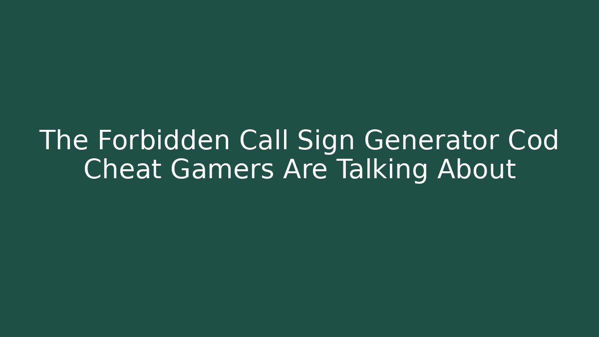 The Forbidden Call Sign Generator Cod Cheat Gamers Are Talking About