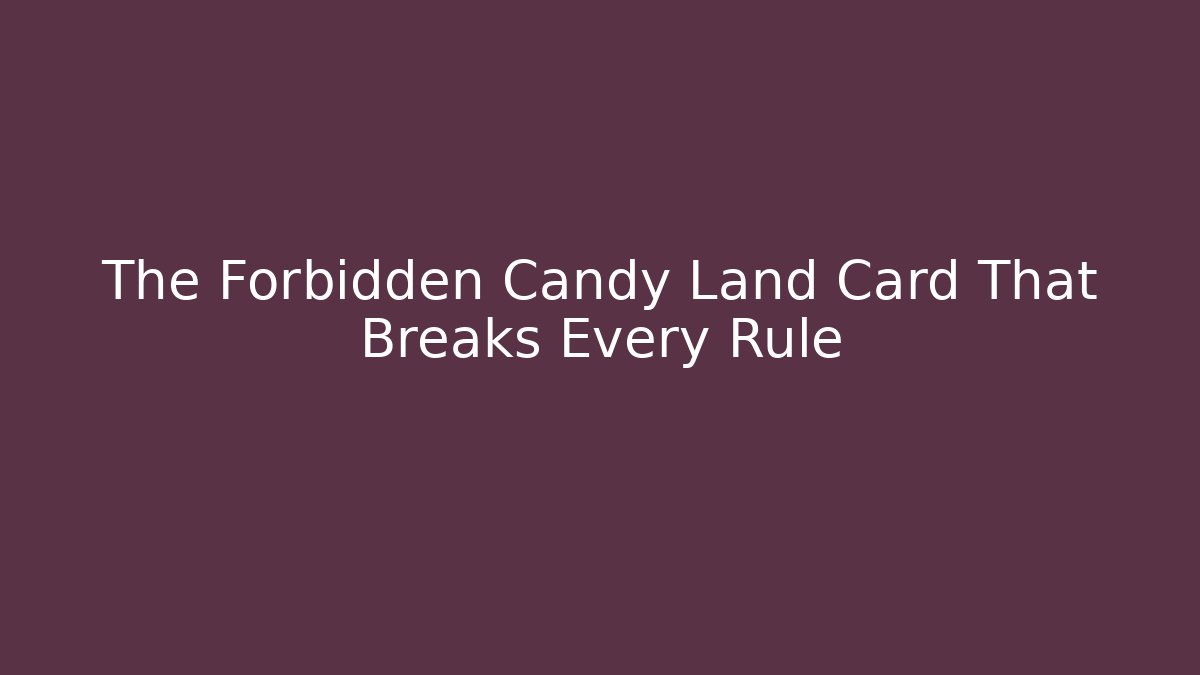 The Forbidden Candy Land Card That Breaks Every Rule