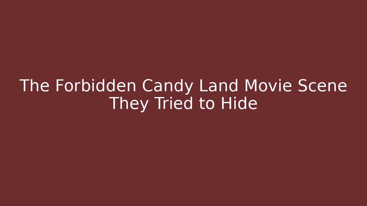 The Forbidden Candy Land Movie Scene They Tried to Hide