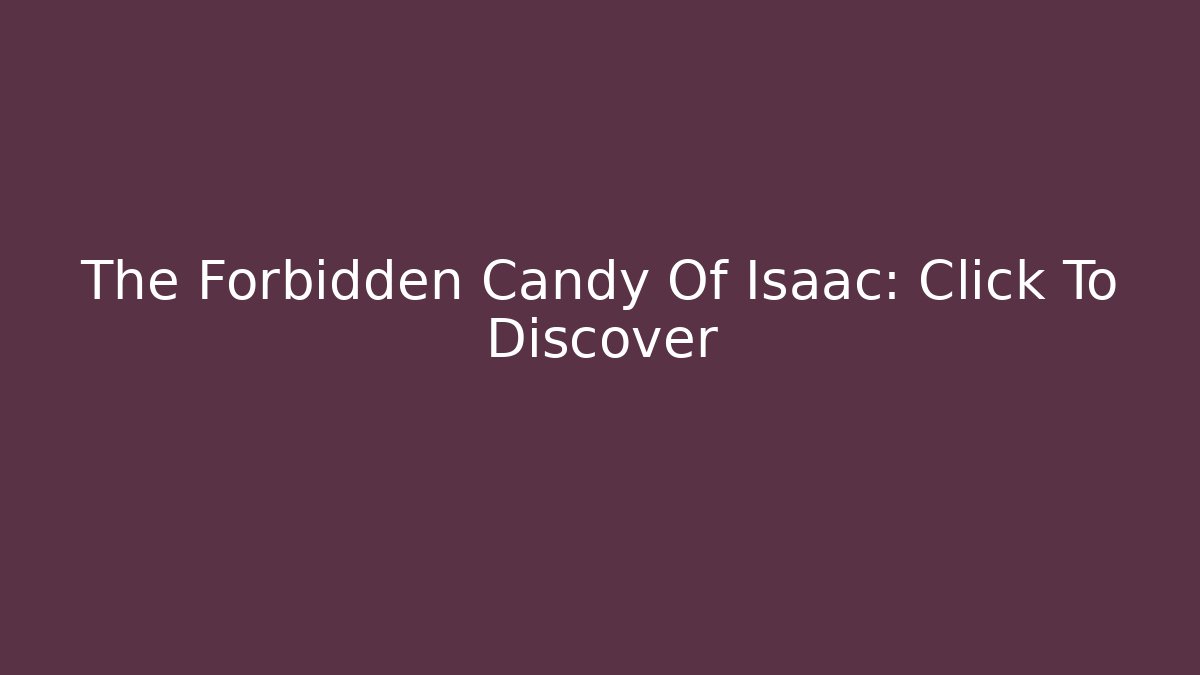 The Forbidden Candy Of Isaac: Click To Discover