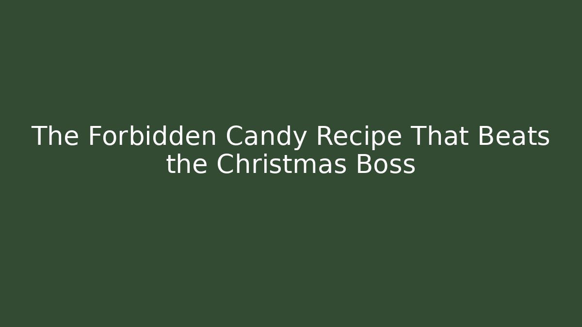 The Forbidden Candy Recipe That Beats the Christmas Boss