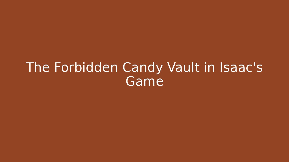 The Forbidden Candy Vault in Isaac's Game