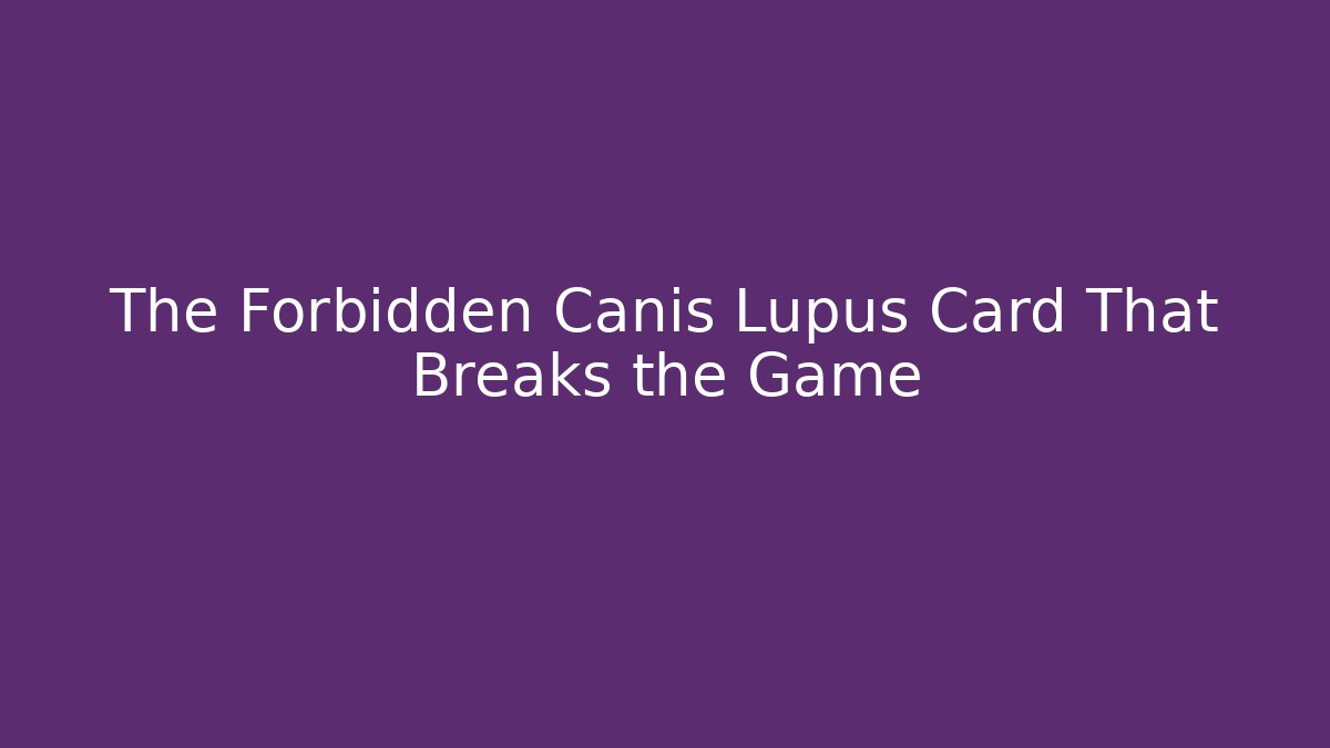The Forbidden Canis Lupus Card That Breaks the Game
