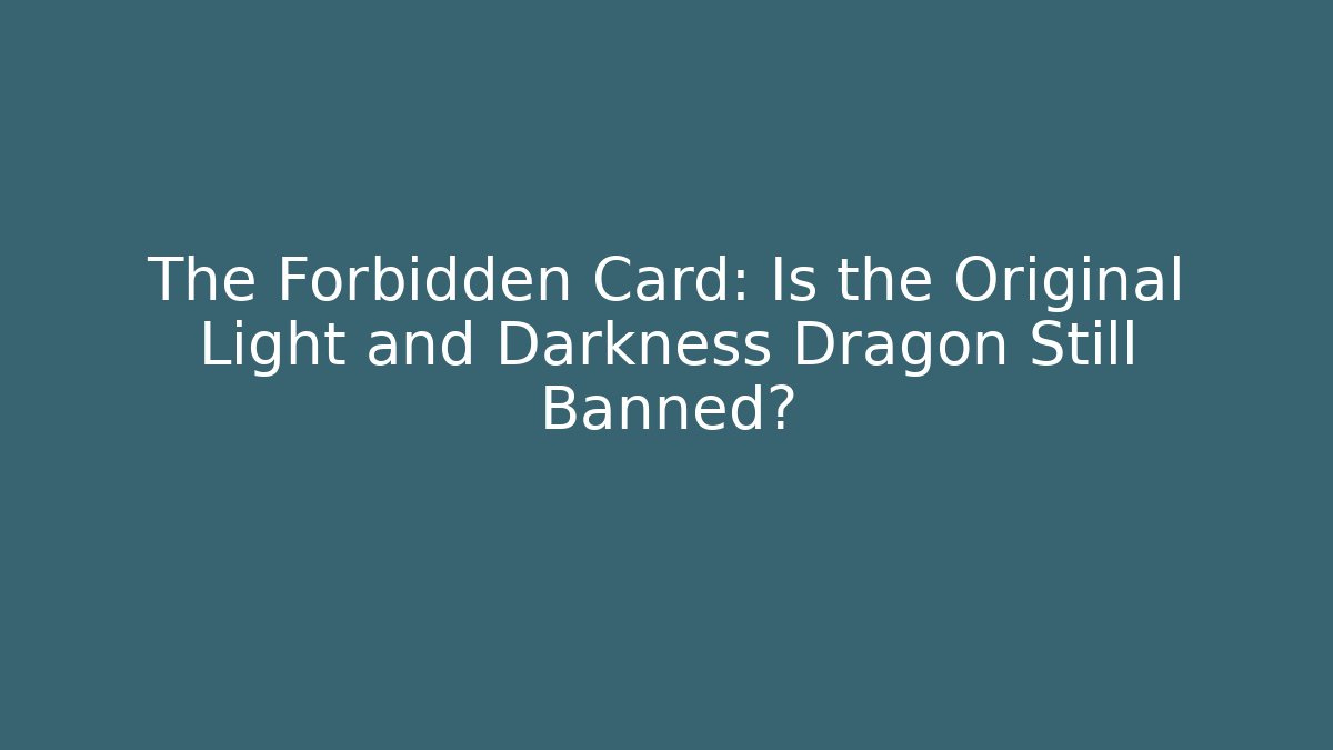 The Forbidden Card: Is the Original Light and Darkness Dragon Still Banned?