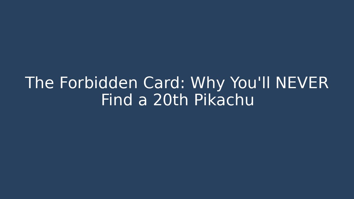 The Forbidden Card: Why You'll NEVER Find a 20th Pikachu