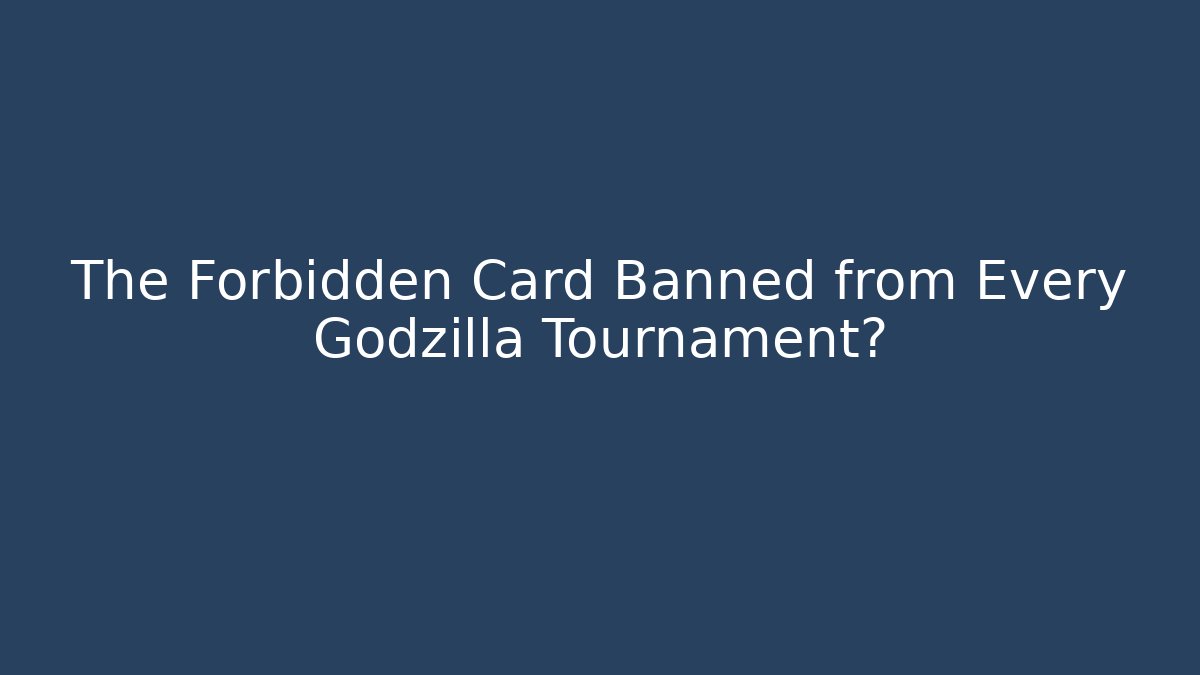 The Forbidden Card Banned from Every Godzilla Tournament?