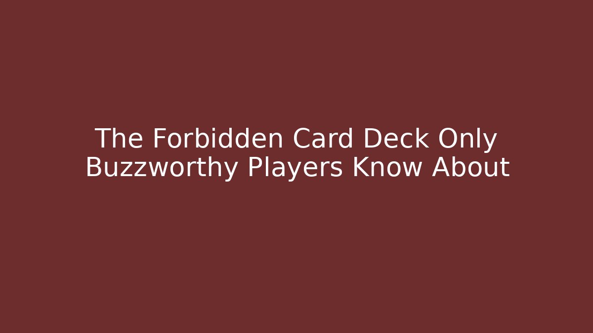 The Forbidden Card Deck Only Buzzworthy Players Know About