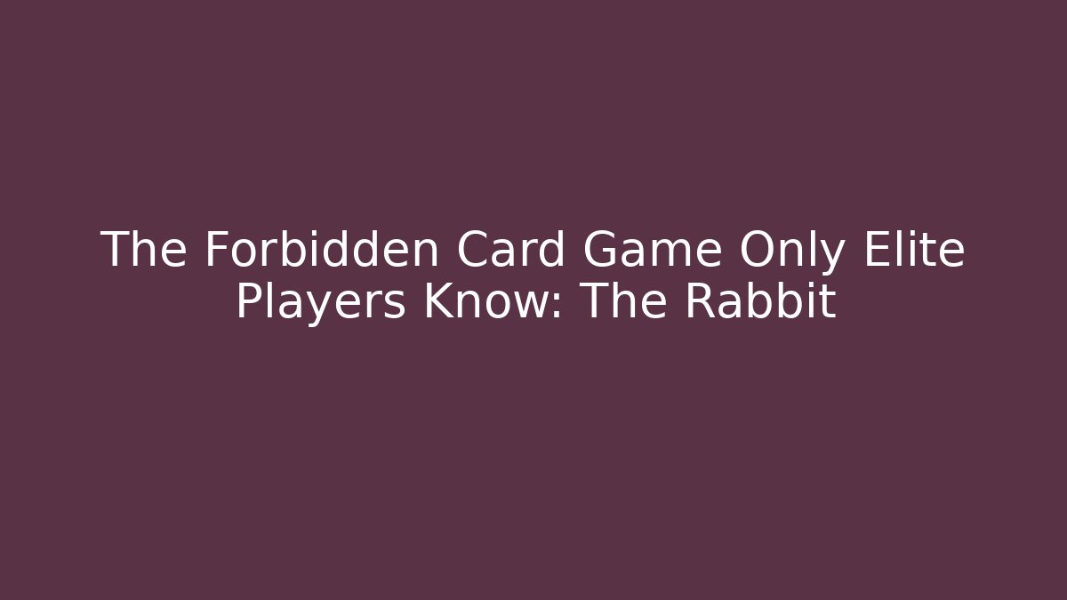 The Forbidden Card Game Only Elite Players Know: The Rabbit