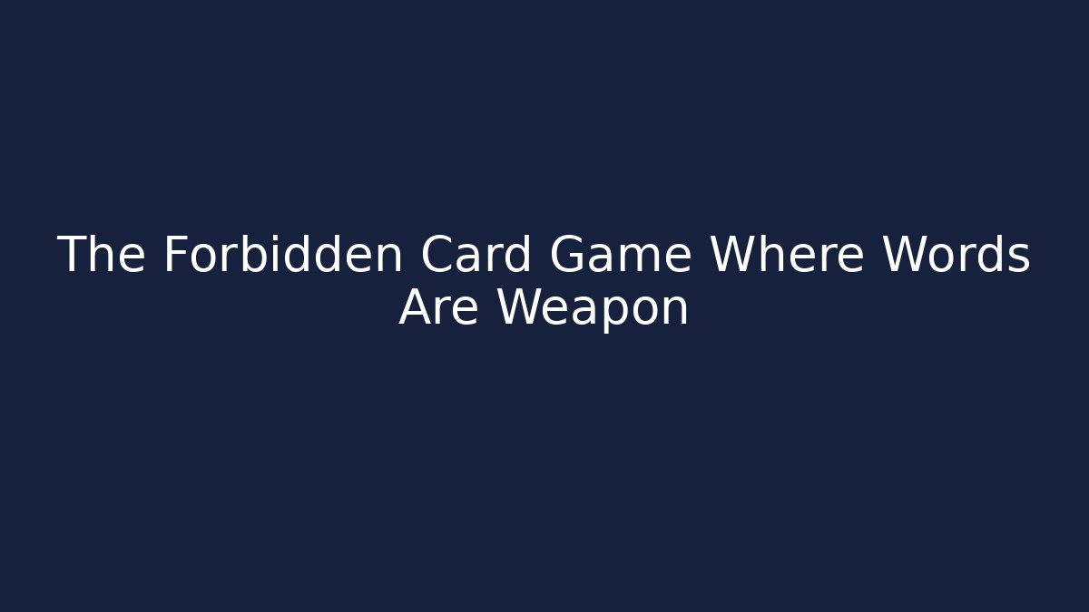 The Forbidden Card Game Where Words Are Weapon