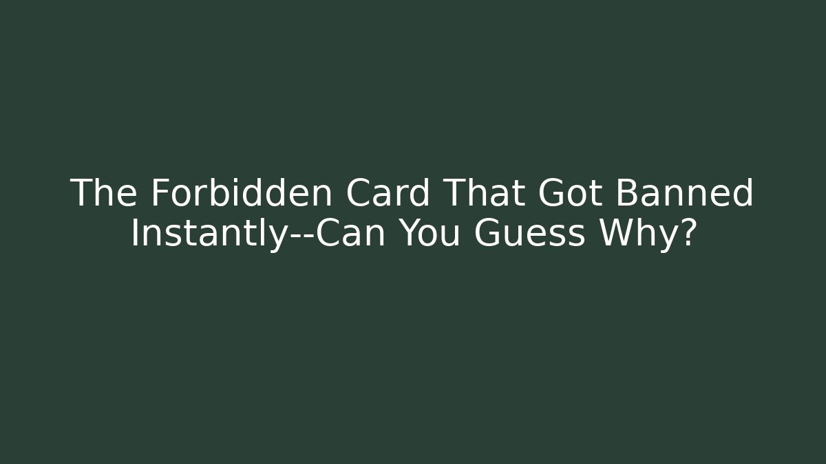 The Forbidden Card That Got Banned Instantly—Can You Guess Why?