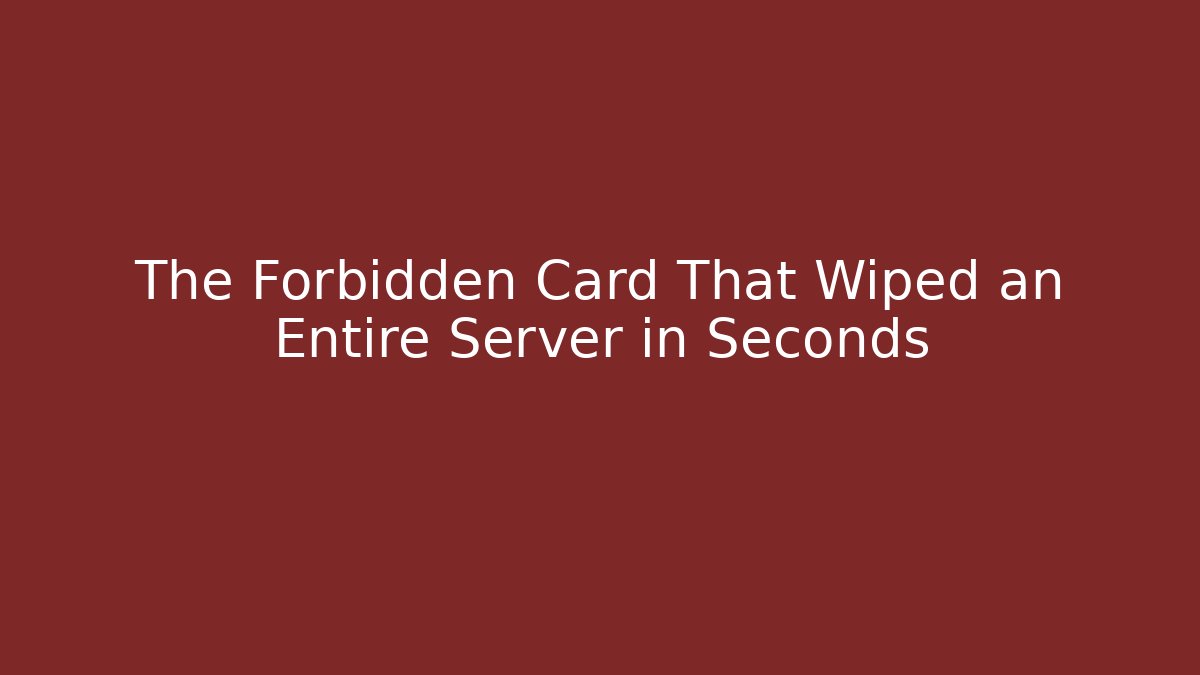 The Forbidden Card That Wiped an Entire Server in Seconds