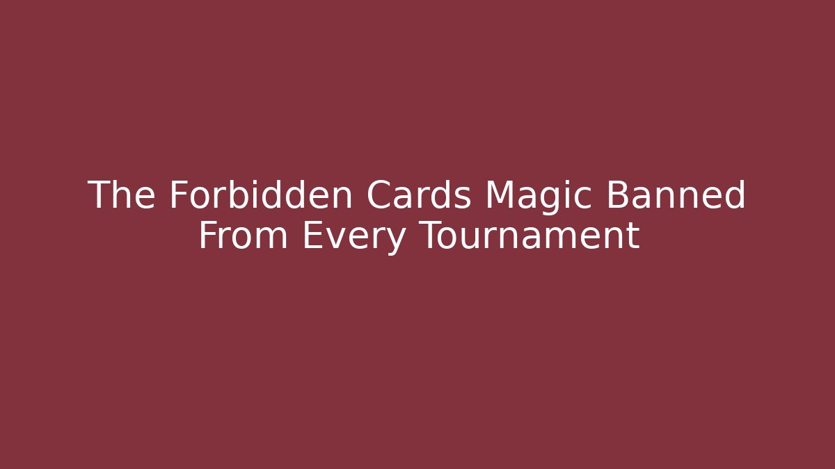 The Forbidden Cards Magic Banned From Every Tournament