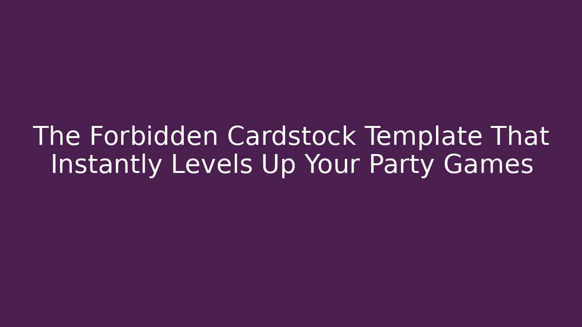 The Forbidden Cardstock Template That Instantly Levels Up Your Party Games